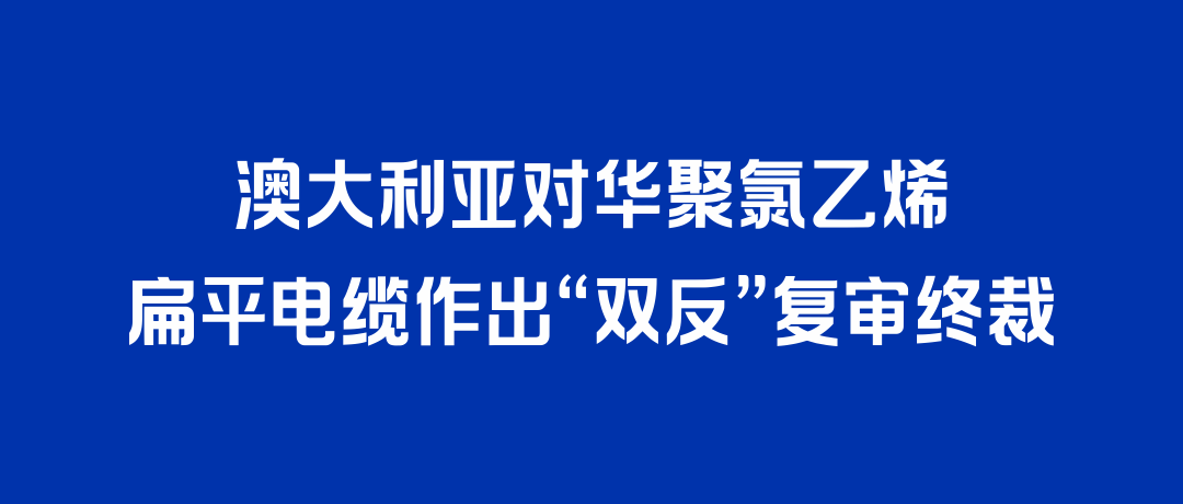 二度胜诉！918博天堂打赢澳大利亚“双反”复审，反补贴税率归零
